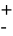 + -